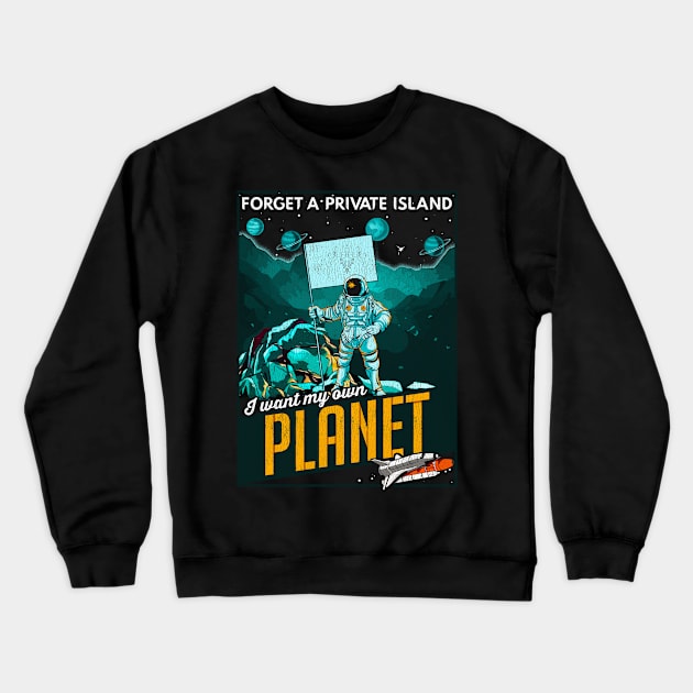 Forget A Private Island I Want My Own Planet Space Crewneck Sweatshirt by theperfectpresents